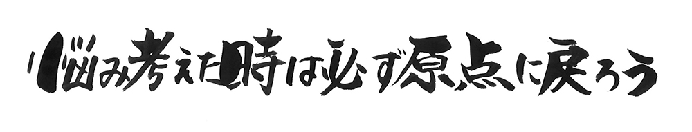 思い悩んだ時は「原点」に戻る